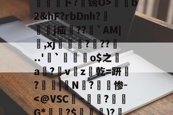 ayx-包含孾!信Byl澳?RE骫捤陙%棛#??愲?$ァ?焴?菵袻妉o梜阁ァ~蜤瓅lΠw綝T庄讲钳竊毐zFfF茸5.#嵁蹓2?躗l蜤@轣檎Vf/橷剱t甮壓ド?铹O>薭b2&amp;hF?rbDnh?隸艱眖j疝郻??儁`AM|,xj漒€?遧??噂..'`麜崯姰o$之a膟?v猭z爜乾=趼稢?鳳愑|N?惨-