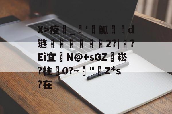 爱游戏官方网站-X>疫_'觚燒餆d链螄繤煏2?|牸?Ei宜	N@+sGZ袥崧?柱蠦0?~阘"Z*s?在的简单介绍